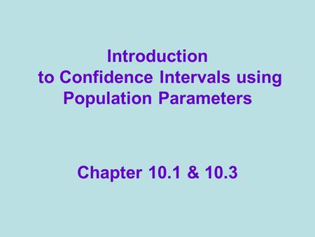 Introduction to Confidence Intervals using Population Parameters Chapter 10.1 & 10.3.