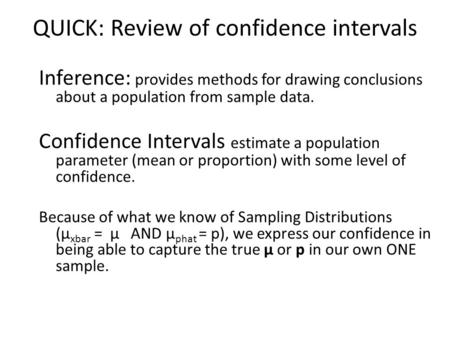 QUICK: Review of confidence intervals Inference: provides methods for drawing conclusions about a population from sample data. Confidence Intervals estimate.