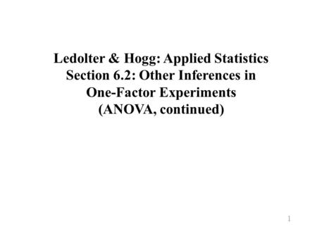 Ledolter & Hogg: Applied Statistics Section 6.2: Other Inferences in One-Factor Experiments (ANOVA, continued) 1.