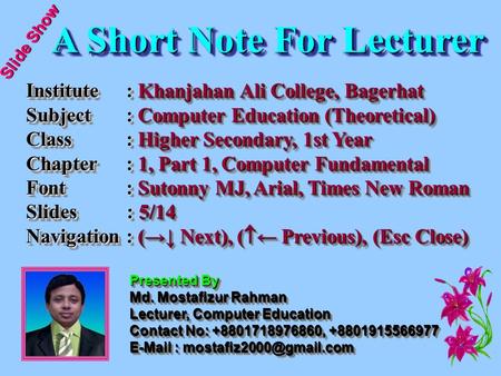 Slide Show A Short Note For Lecturer A Short Note For Lecturer Institute: Khanjahan Ali College, Bagerhat Subject: Computer Education (Theoretical) Class: