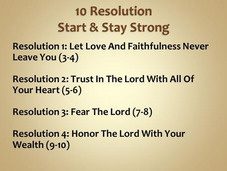 Resolution 1: Let Love And Faithfulness Never Leave You (3-4) Resolution 2: Trust In The Lord With All Of Your Heart (5-6) Resolution 3: Fear The Lord.