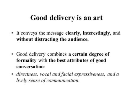 Good delivery is an art It conveys the message clearly, interestingly, and without distracting the audience. Good delivery combines a certain degree of.