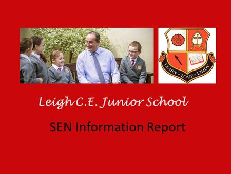 SEN Information Report Leigh C.E. Junior School. What can Leigh C.E Junior School offer? Dedicated and caring staff who value all students regardless.