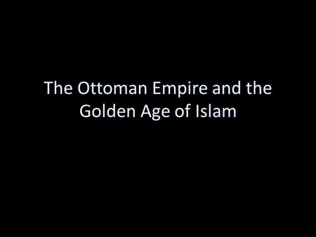 The Ottomans They were originally a nomadic people from central Asia They were Muslims.