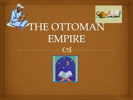Location The Ottoman Empire was centered around the region of Anatolia in Southwest Asia, today known as Turkey. At its height in the 1600s the empire.