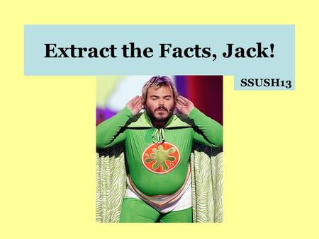 Extract the Facts, Jack! SSUSH13. SSUSH13 – The student will identify major efforts to reform American society and politics in the Progressive Era. a.