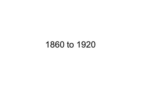 1860 to 1920.