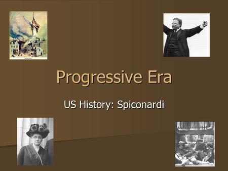 Progressive Era US History: Spiconardi. The Progressives: Beliefs & Goals Abuses of power by government and business can be ended Abuses of power by government.