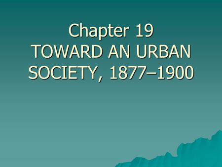 Chapter 19 TOWARD AN URBAN SOCIETY, 1877–1900. Urban and Rural Population, 1870–1900 (in millions)