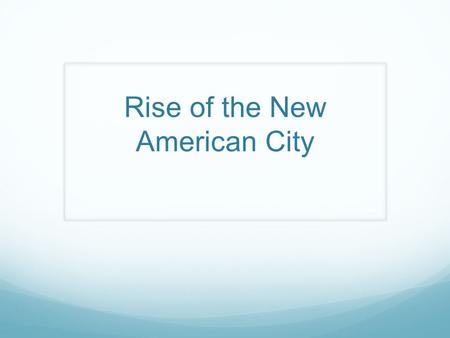 Rise of the New American City. In the City Culture and traditions threatened Many contending for same jobs, housing, and power Rapid growth strains city.
