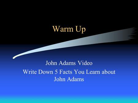 Warm Up John Adams Video Write Down 5 Facts You Learn about John Adams.