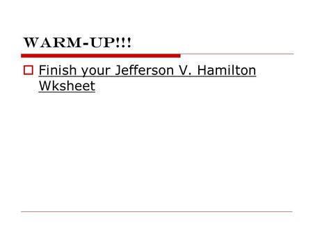 Warm-up!!!  Finish your Jefferson V. Hamilton Wksheet.