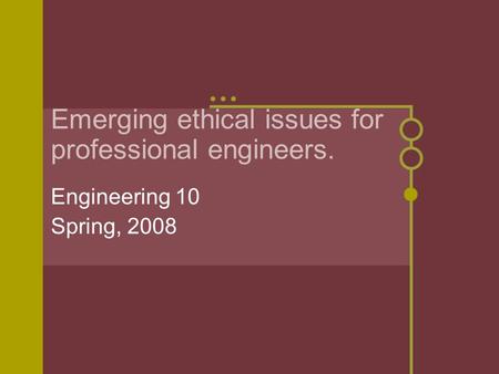 Emerging ethical issues for professional engineers. Engineering 10 Spring, 2008.