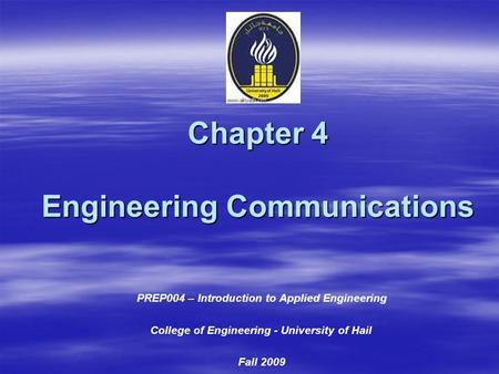 Chapter 4 Engineering Communications PREP004 – Introduction to Applied Engineering College of Engineering - University of Hail Fall 2009.