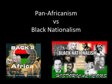Pan-Africanism vs Black Nationalism. Do Now 4/11/13 Imagine you have an argument with someone. 1.Choose whether you would, A) attempt to talk it out with.