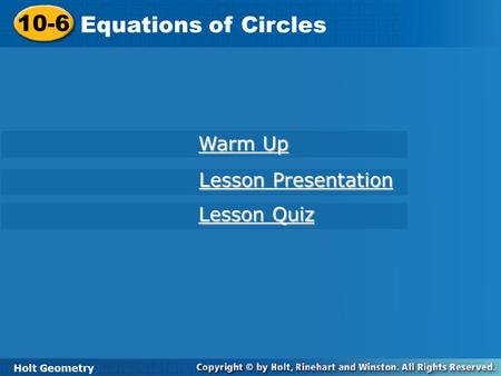10-6 Equations of Circles Holt Geometry Warm Up Warm Up Lesson Presentation Lesson Presentation Lesson Quiz Lesson Quiz.