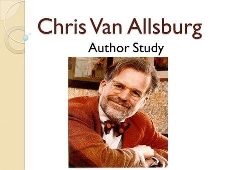 Chris Van Allsburg Author Study. What to Expect We will read books written by Chris Van Allsburg. We will read for understanding. Therefore, we will.