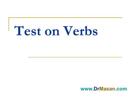 Test on Verbs www.DrMasan.com. 1. I won't go out now as it ------------ and I don't have an umbrella. A. rained B. was raining C. rains D. is raining.