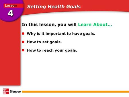 Setting Health Goals In this lesson, you will Learn About… Why is it important to have goals. How to set goals. How to reach your goals.