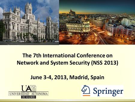 The 7th International Conference on Network and System Security (NSS 2013) June 3-4, 2013, Madrid, Spain.