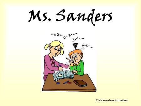 Ms. Sanders Click anywhere to continue. About Me My Favorite Math Sites PowerPoint Games My Webpage Web Quest Tutoring Links Page.