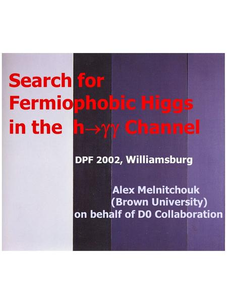 Alex Melnitchouk DPF conference - May 2002 1 Search for Fermiophobic Higgs in the h   Channel DPF 2002, Williamsburg Alex Melnitchouk (Brown University)