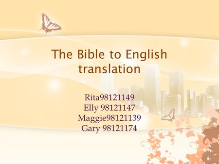 The Bible to English translation Rita98121149 Elly 98121147 Maggie98121139 Gary 98121174.