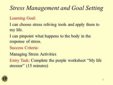 Stress Management and Goal Setting Learning Goal: I can choose stress reliving tools and apply them to my life. I can pinpoint what happens to the body.