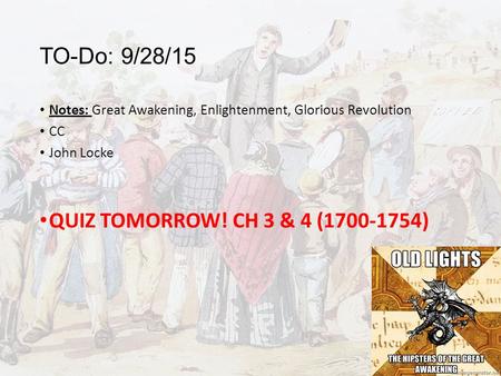 TO-Do: 9/28/15 Notes: Great Awakening, Enlightenment, Glorious Revolution CC John Locke QUIZ TOMORROW! CH 3 & 4 (1700-1754)