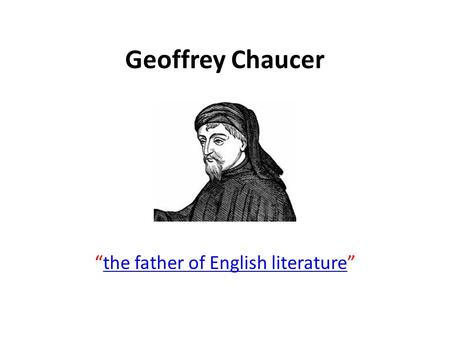 Geoffrey Chaucer “the father of English literature”the father of English literature.