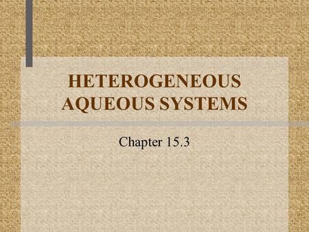 HETEROGENEOUS AQUEOUS SYSTEMS Chapter 15.3. OBJECTIVE I will be able to distinguish between suspensions, solutions, and colloids.