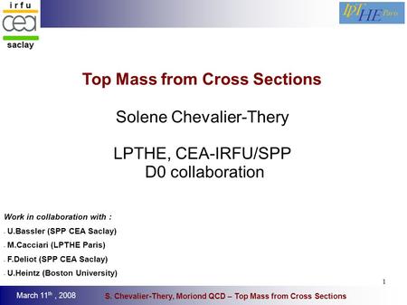 1 March 11 th, 2008 S. Chevalier-Thery, Moriond QCD – Top Mass from Cross Sections Top Mass from Cross Sections Solene Chevalier-Thery LPTHE, CEA-IRFU/SPP.