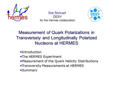 Jim Stewart DESY Measurement of Quark Polarizations in Transversely and Longitudinally Polarized Nucleons at HERMES for the Hermes collaboration Introduction.