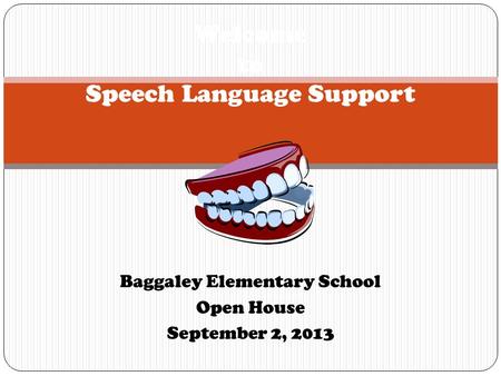 Baggaley Elementary School Open House September 2, 2013 Welcome to Speech Language Support.
