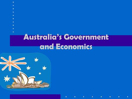Australia’s Government and Economics. Australia’s Government Federal parliamentary democracy. There are three key factors that determine Australia’s government: