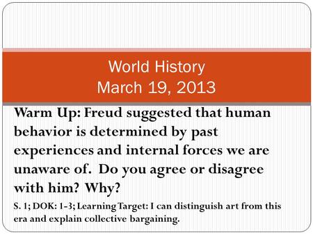 Warm Up: Freud suggested that human behavior is determined by past experiences and internal forces we are unaware of. Do you agree or disagree with him?