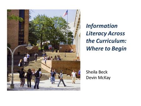Sheila Beck Devin McKay Information Literacy Across the Curriculum: Where to Begin.