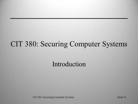 CIT 380: Securing Computer SystemsSlide #1 CIT 380: Securing Computer Systems Introduction.