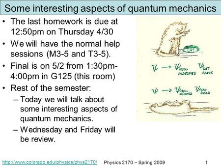 Physics 2170 – Spring 20091 Some interesting aspects of quantum mechanics The last homework is due at 12:50pm.