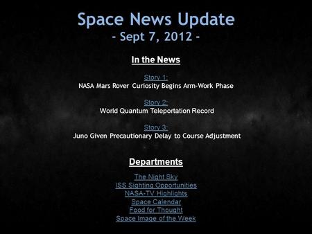 Space News Update - Sept 7, 2012 - In the News Story 1: Story 1: NASA Mars Rover Curiosity Begins Arm-Work Phase Story 2: Story 2: World Quantum Teleportation.