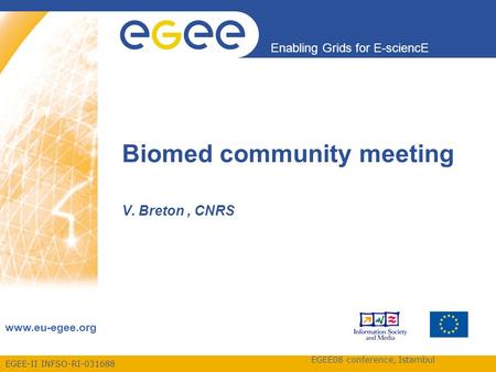 EGEE-II INFSO-RI-031688 Enabling Grids for E-sciencE www.eu-egee.org EGEE08 conference, Istambul Biomed community meeting V. Breton, CNRS.