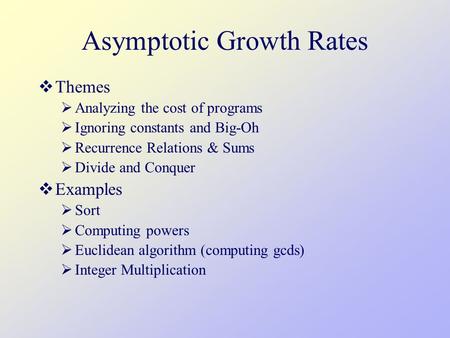 Asymptotic Growth Rates  Themes  Analyzing the cost of programs  Ignoring constants and Big-Oh  Recurrence Relations & Sums  Divide and Conquer 
