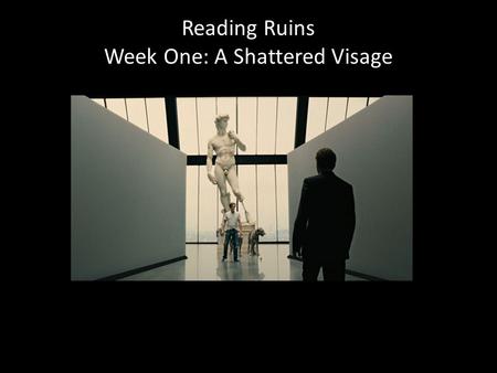 Reading Ruins Week One: A Shattered Visage. Today. Course resources Aims and themes Structure About the readings Intro to ruins Galleries.