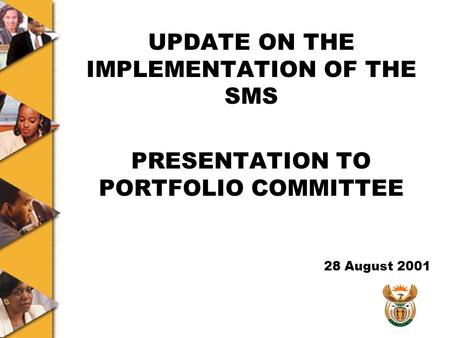 UPDATE ON THE IMPLEMENTATION OF THE SMS PRESENTATION TO PORTFOLIO COMMITTEE 28 August 2001.