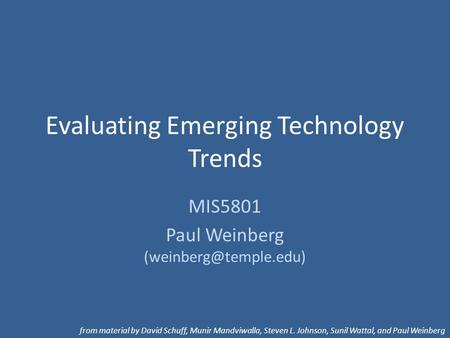 Evaluating Emerging Technology Trends MIS5801 Paul Weinberg from material by David Schuff, Munir Mandviwalla, Steven L. Johnson,