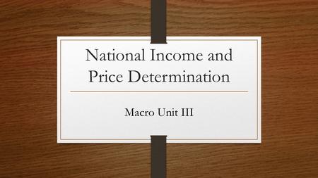 National Income and Price Determination Macro Unit III.