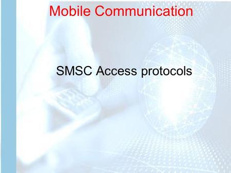 Mobile Communication SMSC Access protocols. Mobile Communication SMSC Access protocols SMAP: Access protocols initially developed to allow interactions.