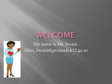 My name is Ms. Swain.
