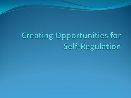 Self-regulation is an ability to regulate ones emotions in a socially acceptable manner, use these strategies to complete tasks and monitor own behaviors.