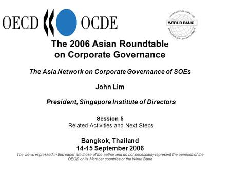 The 2006 Asian Roundtable on Corporate Governance The Asia Network on Corporate Governance of SOEs John Lim President, Singapore Institute of Directors.